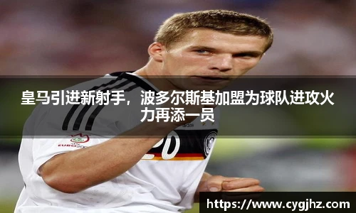 皇马引进新射手，波多尔斯基加盟为球队进攻火力再添一员