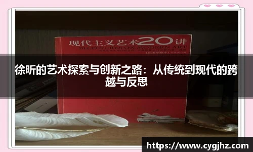 徐昕的艺术探索与创新之路：从传统到现代的跨越与反思
