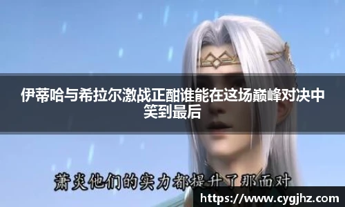 伊蒂哈与希拉尔激战正酣谁能在这场巅峰对决中笑到最后