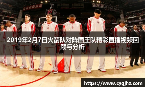 2019年2月7日火箭队对阵国王队精彩直播视频回顾与分析